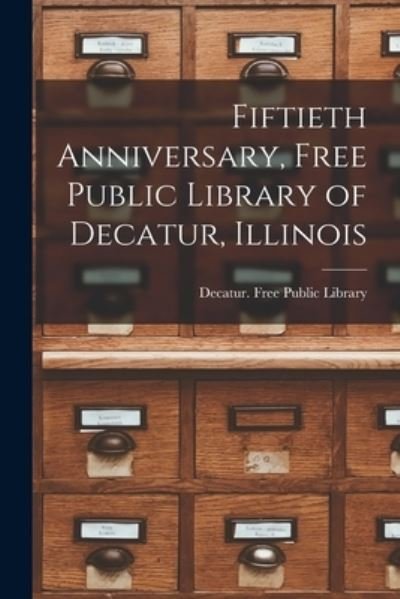 Cover for Decatur (Ill ) Free Public Library · Fiftieth Anniversary, Free Public Library of Decatur, Illinois (Pocketbok) (2021)
