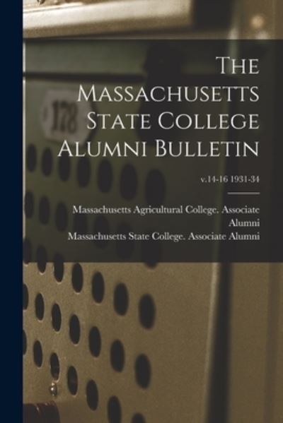 Cover for Massachusetts Agricultural College a · The Massachusetts State College Alumni Bulletin; v.14-16 1931-34 (Paperback Book) (2021)