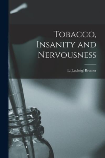Cover for L (Ludwig) Bremer · Tobacco, Insanity and Nervousness (Paperback Bog) (2021)