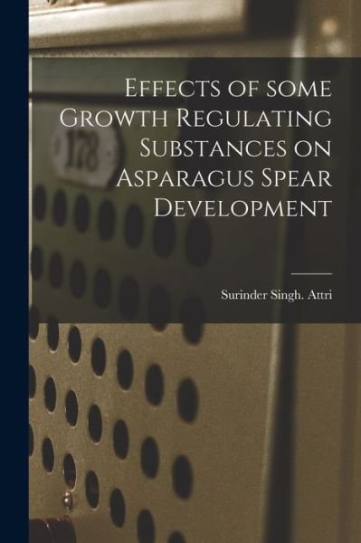 Cover for Surinder Singh Attri · Effects of Some Growth Regulating Substances on Asparagus Spear Development (Paperback Book) (2021)