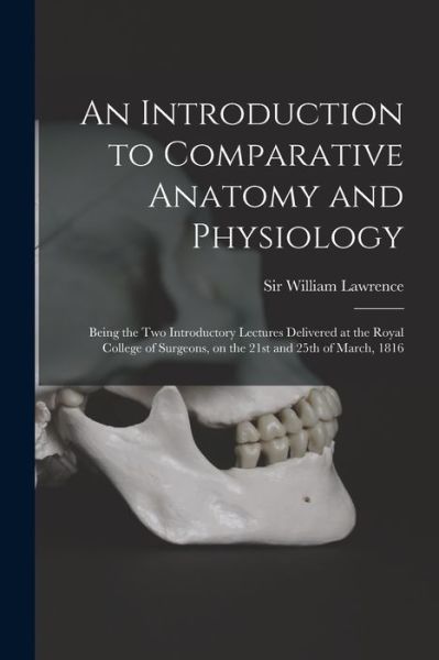 Cover for Sir William Lawrence · An Introduction to Comparative Anatomy and Physiology: Being the Two Introductory Lectures Delivered at the Royal College of Surgeons, on the 21st and 25th of March, 1816 (Paperback Book) (2021)