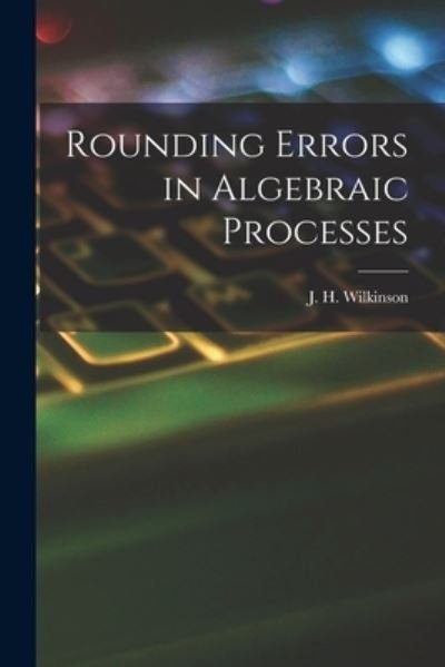 Cover for J H (James Hardy) Wilkinson · Rounding Errors in Algebraic Processes (Pocketbok) (2021)