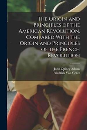 Cover for John Quincy Adams · Origin and Principles of the American Revolution, Compared with the Origin and Principles of the French Revolution (Buch) (2022)