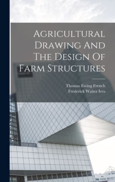 Cover for Thomas Ewing French · Agricultural Drawing and the Design of Farm Structures (Book) (2022)