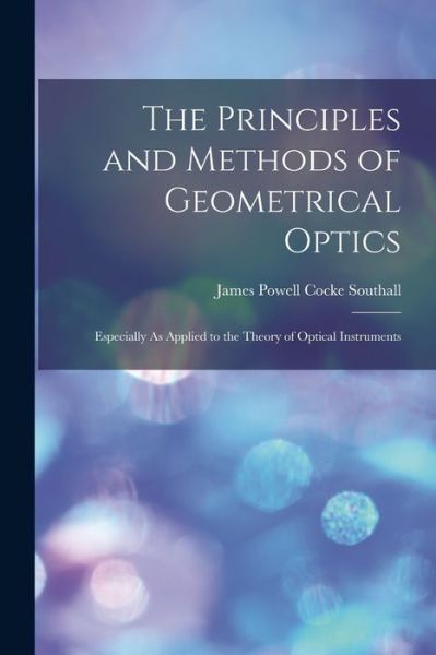 Cover for James Powell Cocke Southall · Principles and Methods of Geometrical Optics (Book) (2022)