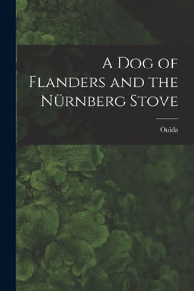 Dog of Flanders and the Nürnberg Stove - Ouida - Books - Creative Media Partners, LLC - 9781016481960 - October 27, 2022