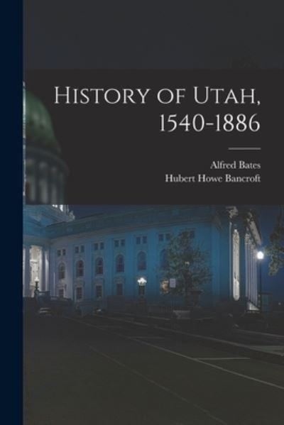 History of Utah, 1540-1886 - Hubert Howe Bancroft - Books - Creative Media Partners, LLC - 9781016720960 - October 27, 2022