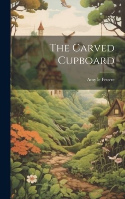 Cover for Amy Le Feuvre · Carved Cupboard (Buch) (2023)