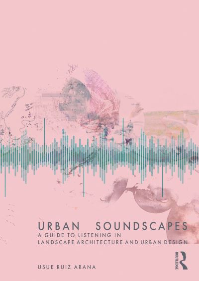 Cover for Usue Ruiz Arana · Urban Soundscapes: A Guide to Listening for Landscape Architecture and Urban Design (Hardcover Book) (2024)