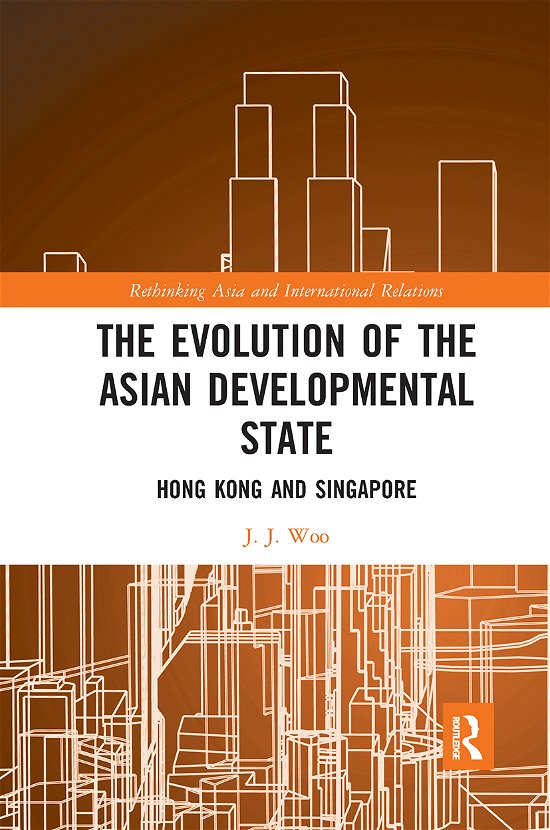 Cover for Woo, J. J. (Nanyang Technological University, Singapore &amp; John F. Kennedy School of Government, Harvard University) · The Evolution of the Asian Developmental State: Hong Kong and Singapore - Rethinking Asia and International Relations (Pocketbok) (2021)