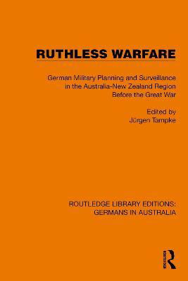 Cover for Jurgen Tampke · Ruthless Warfare: German Military Planning and Surveillance in the Australia-New Zealand Region Before the Great War - Routledge Library Editions: Germans in Australia (Hardcover Book) (2022)