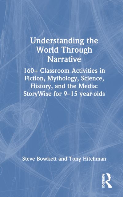 Cover for Steve Bowkett · Understanding the World Through Narrative: 160+ Classroom Activities in Fiction, Mythology, Science, History, and the Media: StoryWise for 9–15 year-olds (Gebundenes Buch) (2023)