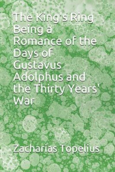 Cover for Zacharias Topelius · The King's Ring Being a Romance of the Days of Gustavus Adolphus and the Thirty Years' War (Paperback Book) (2019)