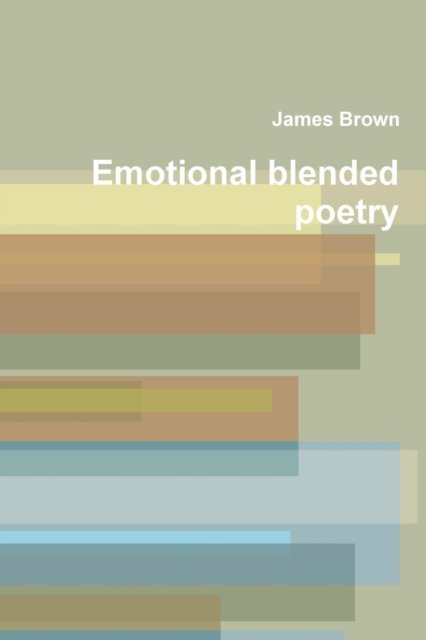 Emotional Blended Poetry - James Brown - Books - Lulu.com - 9781105552960 - February 21, 2012