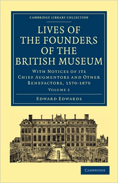 Cover for Edward Edwards · Lives of the Founders of the British Museum: With Notices of its Chief Augmentors and Other Benefactors, 1570–1870 - Cambridge Library Collection - History of Printing, Publishing and Libraries (Taschenbuch) (2010)