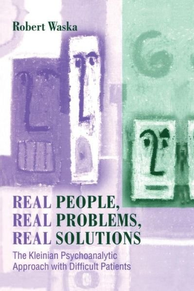 Cover for Robert Waska · Real People, Real Problems, Real Solutions: The Kleinian Psychoanalytic Approach with Difficult Patients (Paperback Book) (2015)