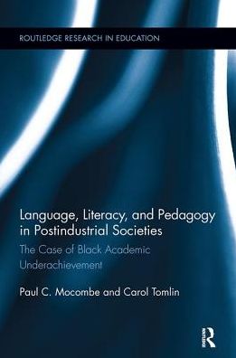 Cover for Mocombe, Paul C. (West Virginia State University, USA) · Language, Literacy, and Pedagogy in Postindustrial Societies: The Case of Black Academic Underachievement - Routledge Research in Education (Paperback Book) (2017)