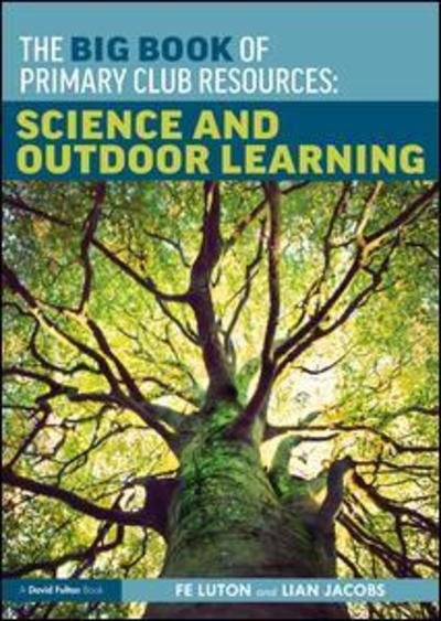The Big Book of Primary Club Resources: Science and Outdoor Learning - Fe Luton - Books - Taylor & Francis Ltd - 9781138318960 - December 18, 2018