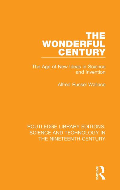 The Wonderful Century: The Age of New Ideas in Science and Invention - Routledge Library Editions: Science and Technology in the Nineteenth Century - Alfred Russel Wallace - Books - Taylor & Francis Ltd - 9781138392960 - December 12, 2018