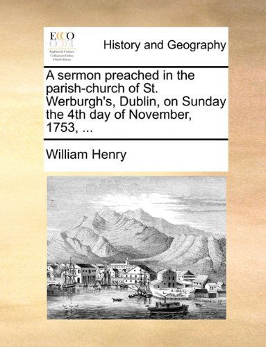 Cover for William Henry · A Sermon Preached in the Parish-church of St. Werburgh's, Dublin, on Sunday the 4th Day of November, 1753, ... (Paperback Book) (2010)