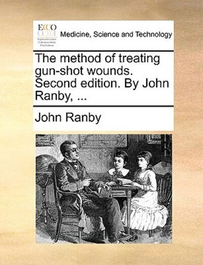 Cover for John Ranby · The Method of Treating Gun-shot Wounds. Second Edition. by John Ranby, ... (Paperback Book) (2010)