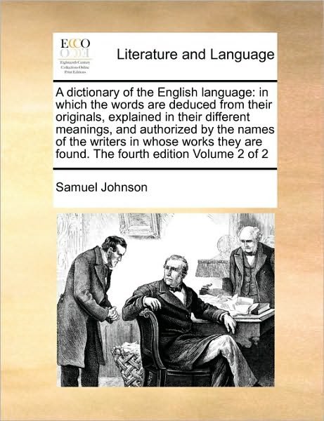 A Dictionary of the English Language: in Which the Words Are Deduced from Their Originals, Explained in Their Different Meanings, and Authorized by the - Samuel Johnson - Bücher - Gale Ecco, Print Editions - 9781170972960 - 21. Oktober 2010