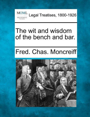 Cover for Fred. Chas. Moncreiff · The Wit and Wisdom of the Bench and Bar. (Paperback Book) (2010)