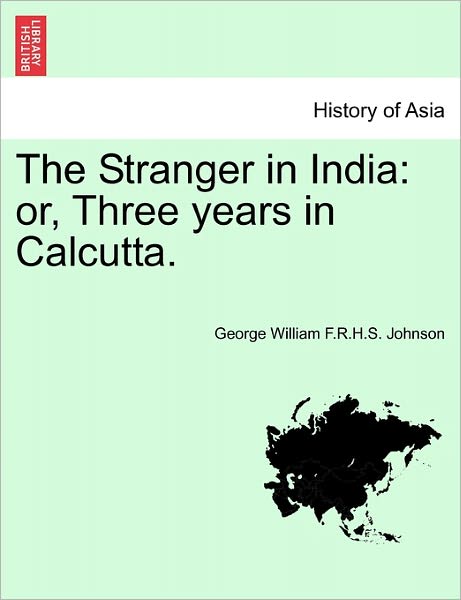 Cover for George William F R H S Johnson · The Stranger in India: Or, Three Years in Calcutta. (Paperback Book) (2011)