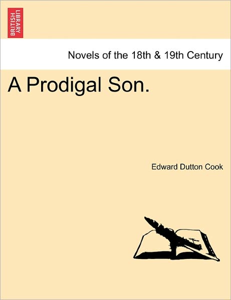 A Prodigal Son. - Edward Dutton Cook - Books - British Library, Historical Print Editio - 9781241182960 - March 1, 2011