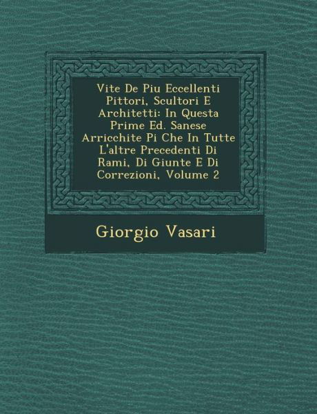 Cover for Giorgio Vasari · Vite De Piu Eccellenti Pittori, Scultori E Architetti: in Questa Prime Ed. Sanese Arricchite Pi Che in Tutte L'altre Precedenti Di Rami, Di Giunte E D (Pocketbok) (2012)