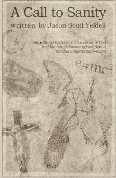 A Call to Sanity: the Collision Between the Existence of God and the Non-existence of God from a Rational Atheistic Perspective - Jason Scott Yeldell - Books - Trafford Publishing - 9781412030960 - November 3, 2004