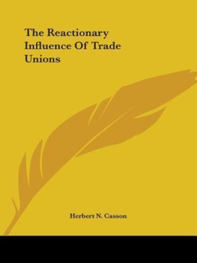 Cover for Herbert N. Casson · The Reactionary Influence of Trade Unions (Paperback Book) (2005)