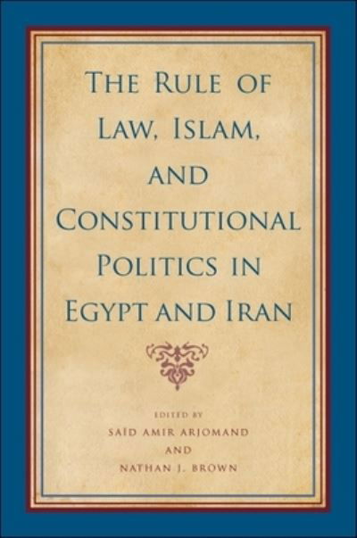 Cover for Said Amir Arjomand · Rule of Law, Islam, and Constitutional Politics in Egypt and Iran (Book) (2014)