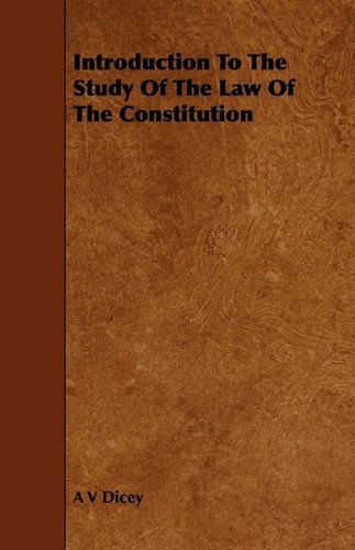 Introduction to the Study of the Law of the Constitution - A. V. Dicey - Books - Trollope Press - 9781444640960 - May 27, 2009