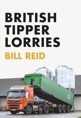 British Tipper Lorries - Bill Reid - Kirjat - Amberley Publishing - 9781445672960 - perjantai 15. helmikuuta 2019