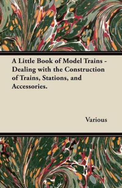 A Little Book of Model Trains - Dealing with the Construction of Trains, Stations, and Accessories - V/A - Books - Rose Press - 9781447441960 - January 5, 2012