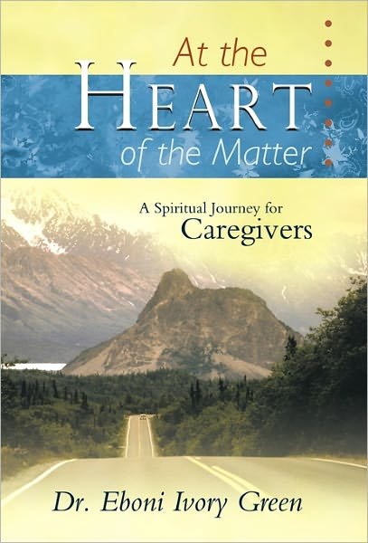 Cover for Eboni Ivory Green · At the Heart of the Matter: a Spiritual Journey for Caregivers (Taschenbuch) (2011)