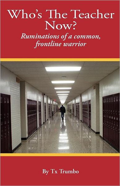 Cover for Tx Trumbo · Who's the Teacher Now?: Ruminations of a Common, Front-line Warrior (Pocketbok) (2011)