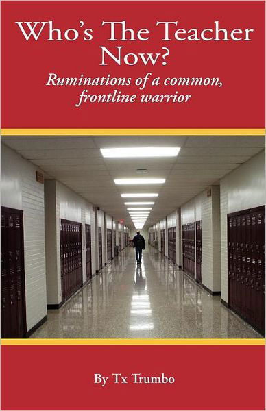 Cover for Tx Trumbo · Who's the Teacher Now?: Ruminations of a Common, Front-line Warrior (Paperback Bog) (2011)