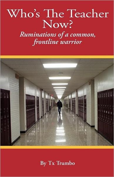 Cover for Tx Trumbo · Who's the Teacher Now?: Ruminations of a Common, Front-line Warrior (Paperback Book) (2011)