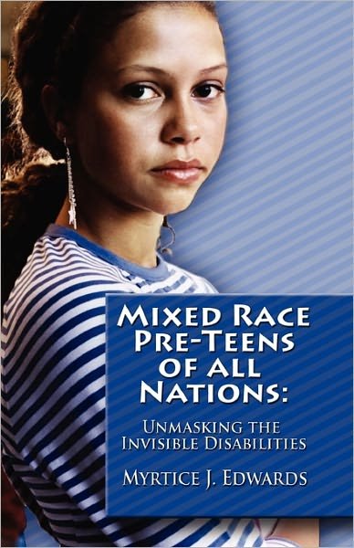 Cover for Myrtice J. Edwards · Mixed Race Pre-teens of All Nations: Unmasking the Invisible Disabilities (Pocketbok) (2010)