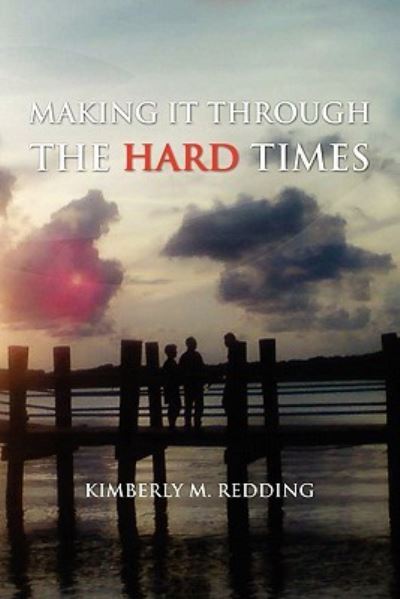 Kimberly M Redding · Making It Through the Hard Times (Paperback Book) (2010)