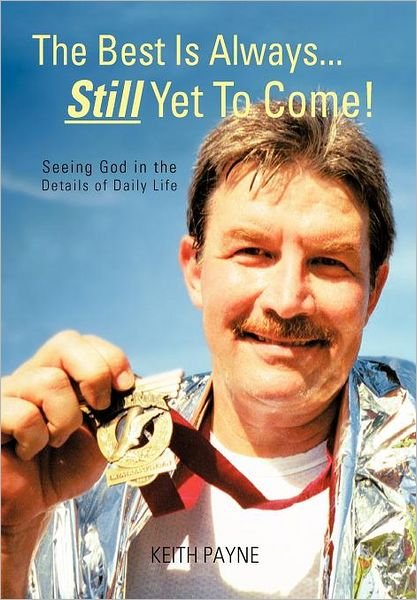 Cover for Keith Payne · The Best is Always... Still Yet to Come!: Seeing God in the Details of Daily Life (Hardcover bog) (2012)