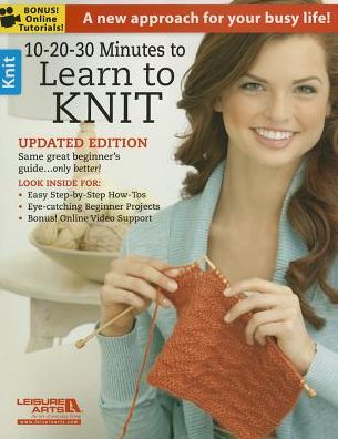 10-20-30 Minutes to Learn to Knit: A New Approach for Your Busy Life! - Leisure Arts - Książki - Leisure Arts Inc - 9781464718960 - 2015