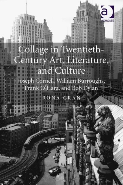 Cover for Rona Cran · Collage in Twentieth-Century Art, Literature, and Culture: Joseph Cornell, William Burroughs, Frank O’Hara, and Bob Dylan (Hardcover Book) [New edition] (2014)