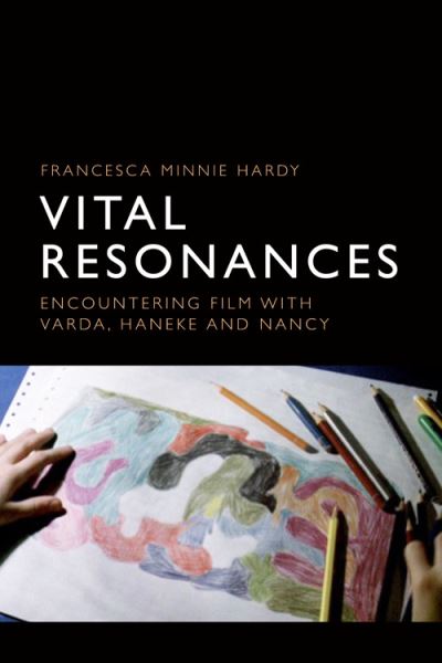 Cover for Francesca Hardy · Vital Resonances: Encountering Film with Varda, Haneke and Nancy (Paperback Book) (2023)