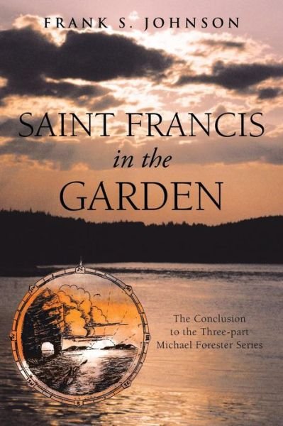 Cover for Frank S. Johnson · Saint Francis in the Garden: the Conclusion to the Three-part Michael Forester Series (Paperback Bog) (2013)