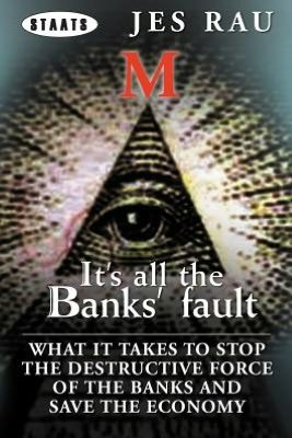 Cover for Jes Rau · It's All the Banks' Fault: What It Takes to Stop the Destructive Force of the Banks and Save the Economy (Paperback Bog) (2012)