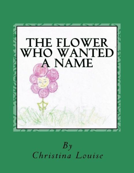 Cover for Christina Louise · The Flower Who Wanted a Name (Paperback Book) (2013)