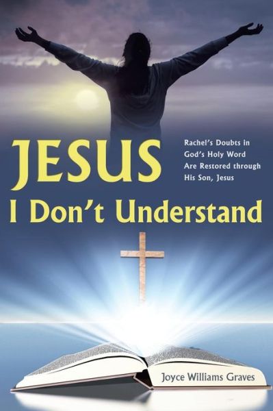 Cover for Joyce Williams Graves · Jesus, I Don't Understand: Rachel's Doubts in God's Holy Word Are Restored Through His Son, Jesus (Paperback Book) (2014)